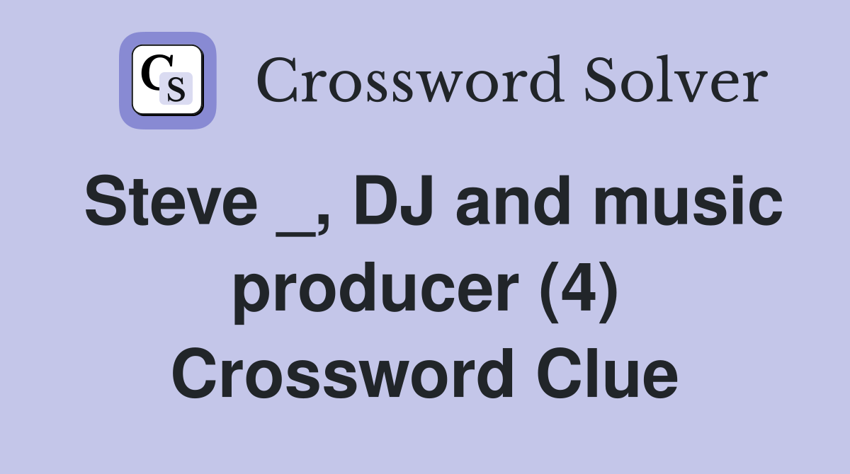 Steve _, DJ and music producer (4) - Crossword Clue Answers - Crossword